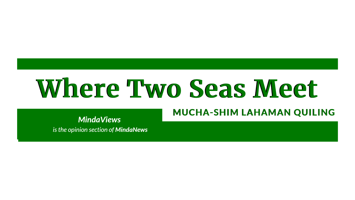 where two seas meet, mindaviews, quiling, mucha-shim lahaman quiling